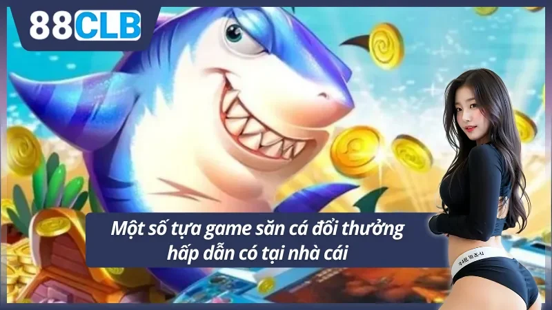 03 siêu phẩm bắn cá 88clb hấp dẫn nhất hiện nay