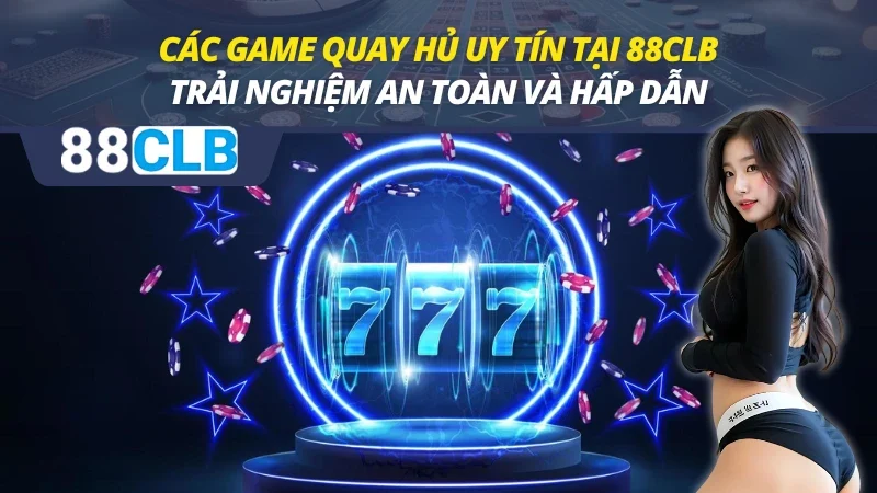 Các Game Quay Hủ Uy Tín