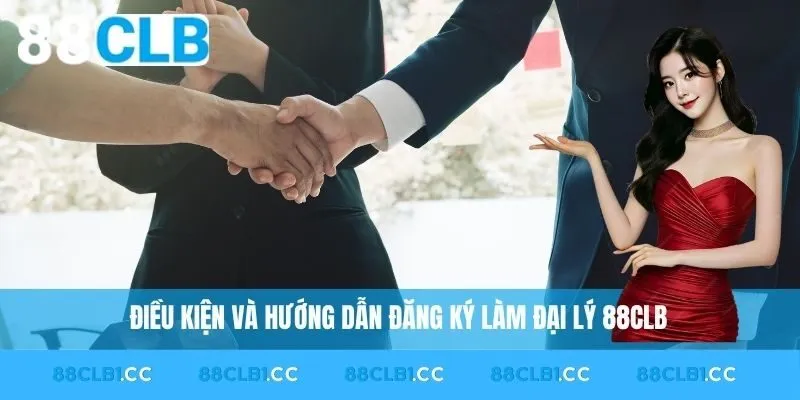 Điều kiện và hướng dẫn đăng ký làm đại lý 88CLB