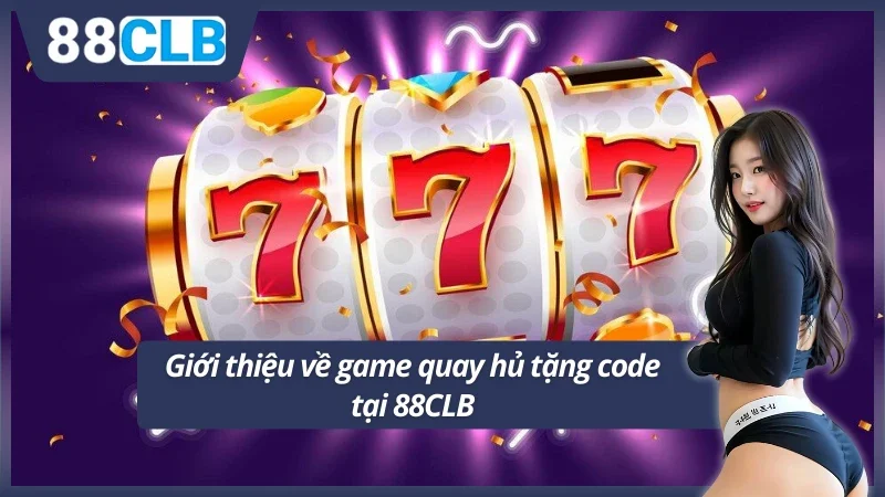 Tìm hiểu game quay hủ tặng code hot nhất hiện nay