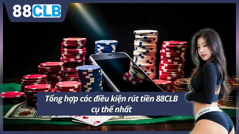 Tổng hợp điều kiện rút tiền 88CLB cụ thể nhất