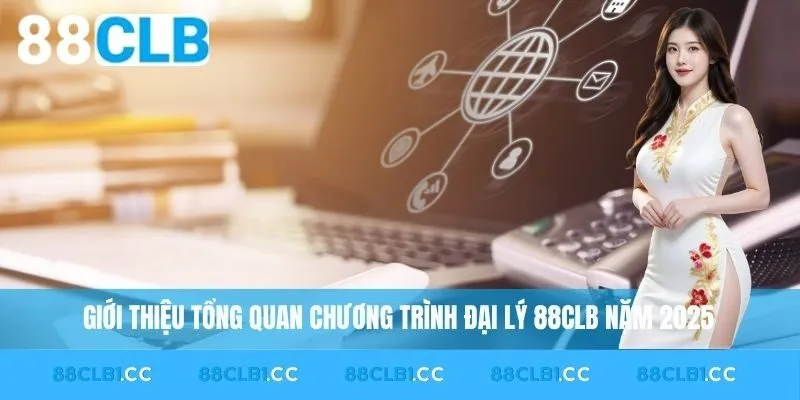 Giới thiệu tổng quan chương trình đại lý 88CLB năm 2025